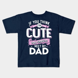 If You Think I'm Cute You Should See My Dad Kids T-Shirt